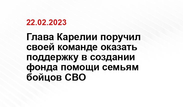 Глава Карелии поручил своей команде оказать поддержку в создании фонда помощи семьям бойцов СВО